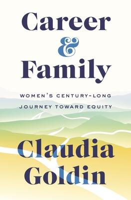 Career and Family: Women’’s Century-Long Journey Toward Equity