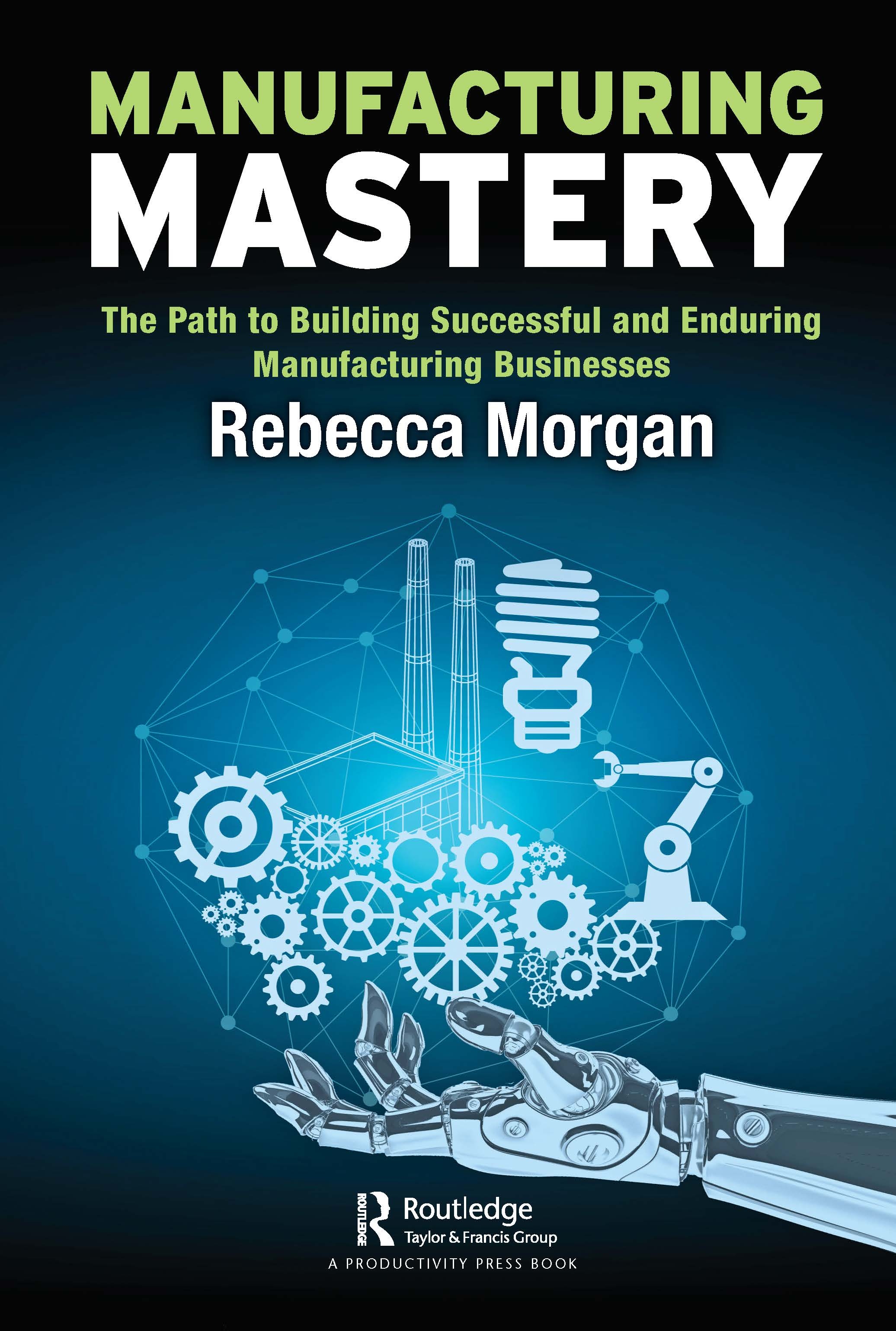 Manufacturing Mastery: The Path to Building Successful and Enduring Manufacturing Businesses