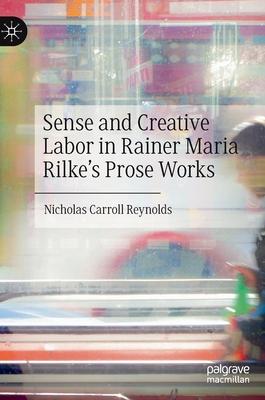 Sense and Creative Labor in Rainer Maria Rilke’’s Prose Works