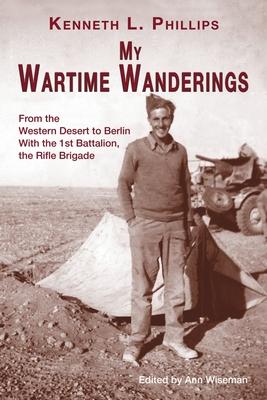 My Wartime Wanderings: From the Western Desert to Berlin with the 1st Battalion, the Rifle Brigade