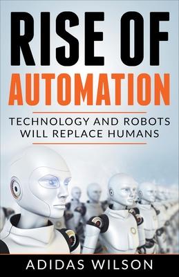 Rise of Automation - Technology and Robots Will Replace Humans