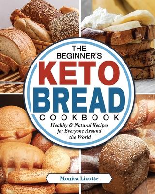 Keto Bread: From Bagels and Buns to Crusts and Muffins, 100 Low-Carb, Keto-Friendly Breads for Every Meal