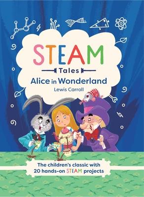 Steam Tales: Alice in Wonderland: The Children’’s Classic with 20 Steam Activities