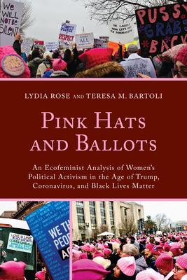 Pink Hats and Ballots: An Ecofeminist Analysis of Women’’s Political Activism in the Age of Trump, Coronavirus, and Black Lives Matter