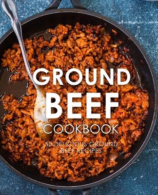 Ground Beef Cookbook: 50 Delicious Ground Beef Recipes