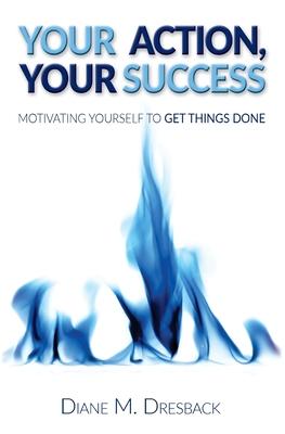 Your Action, Your Success: Motivating Yourself to Get Things Done