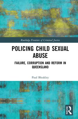 Policing Child Sexual Abuse: Failure, Corruption and Reform in Queensland