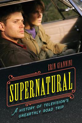 Supernatural: A History of Television’’s Unearthly Road Trip