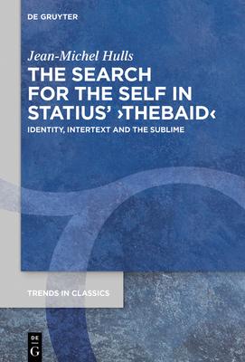 The Search for the Self in Statius’’ >Thebaid: Identity, Intertext and the Sublime