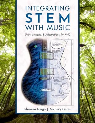 Integrating Stem with Music: Units, Lessons, and Adaptations for K-12