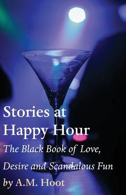 Stories at Happy Hour: The Black Book of Love, Desire and Scandalous Fun