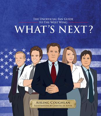 What’’s Next?: The Unofficial Fan Guide to the West Wing