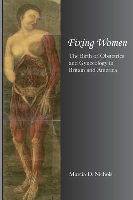 Fixing Women: The Birth of Obstetrics and Gynecology in Britain and America