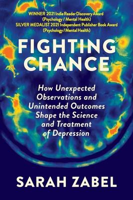 Fighting Chance: How Unexpected Observations and Unintended Outcomes Shape the Science and Treatment of Depression