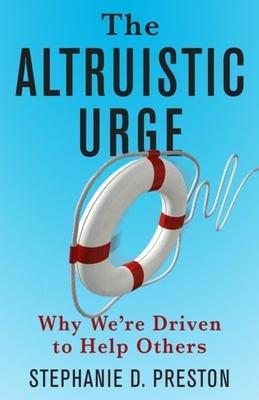 The Altruistic Urge: Why We’’re Driven to Help Others