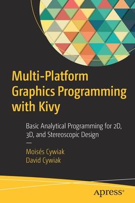 Multi-Platform Graphics Programming with Kivy: Basic Analytical Programming for 2d, 3D and Stereoscopic Design