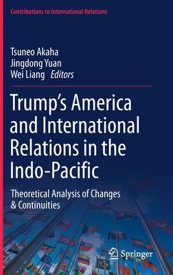 Trump’’s America and International Relations in the Indo-Pacific: Theoretical Analysis of Changes & Continuities