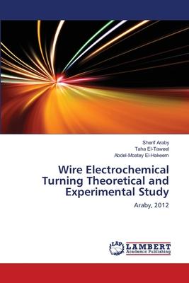 Wire Electrochemical Turning Theoretical and Experimental Study