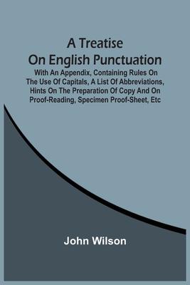 A Treatise On English Punctuation. With An Appendix, Containing Rules On The Use Of Capitals, A List Of Abbreviations, Hints On The Preparation Of Cop