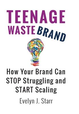 Teenage Wastebrand: How Your Brand Can Stop Struggling and Start Scaling