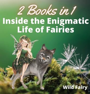 Inside the Enigmatic Life of Fairies: 2 Books in 1