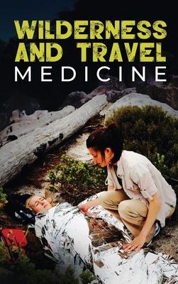 Wilderness and Travel Medicine: A Complete Wilderness Medicine and Travel Medicine Handbook