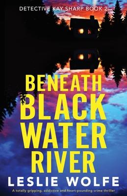 Beneath Blackwater River: A totally gripping, addictive and heart-pounding crime thriller