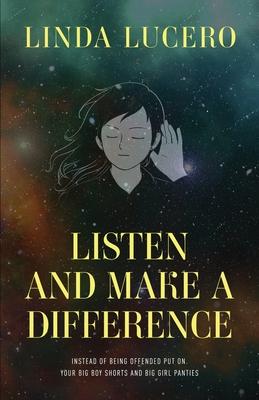 Listen and Make a Difference: Instead of being offended put on your big boy shorts and big girl panties