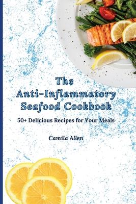 The Anti-Inflammatory Seafood Cookbook: 50+ Delicious Recipes for Your Meals