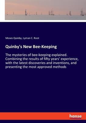 Quinby’’s New Bee-Keeping: The mysteries of bee-keeping explained. Combining the results of fifty years’’ experience, with the latest discoveries