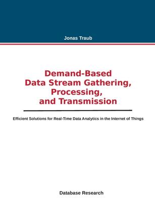 Demand-based Data Stream Gathering, Processing, and Transmission: Efficient Solutions for Real-Time Data Analytics in the Internet of Things