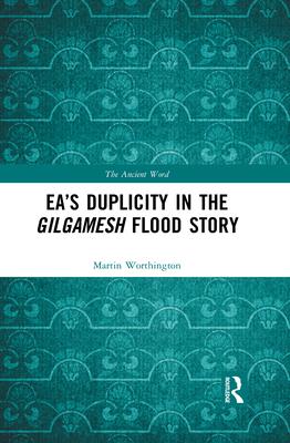 Ea’’s Duplicity in the Gilgamesh Flood Story