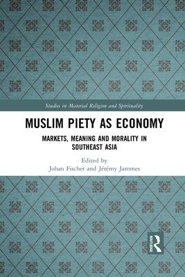 Muslim Piety as Economy: Markets, Meaning and Morality in Southeast Asia