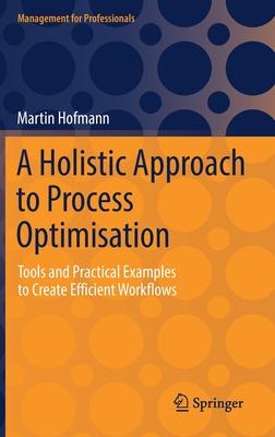 A Holistic Approach to Process Optimisation: Tools and Practical Examples to Create Efficient Workflows