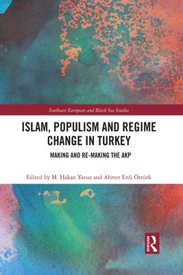 Islam, Populism and Regime Change in Turkey: Making and Re-Making the Akp