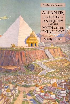 Atlantis, the Gods of Antiquity and the Myth of the Dying God: Esoteric Classics