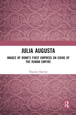 Julia Augusta: Images of Rome’’s First Empress on Coins of the Roman Empire