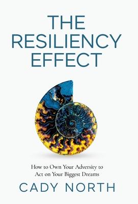 The Resiliency Effect: How to Own Your Adversity to Act on Your Biggest Dreams