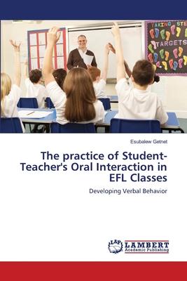 The practice of Student-Teacher’’s Oral Interaction in EFL Classes