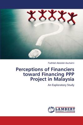 Perceptions of Financiers toward Financing PPP Project in Malaysia