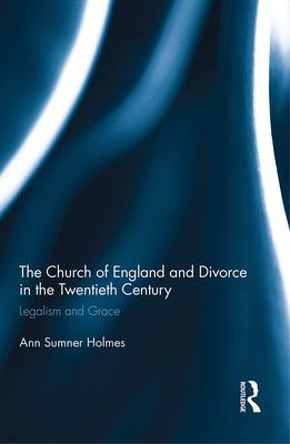 The Church of England and Divorce in the Twentieth Century: Legalism and Grace