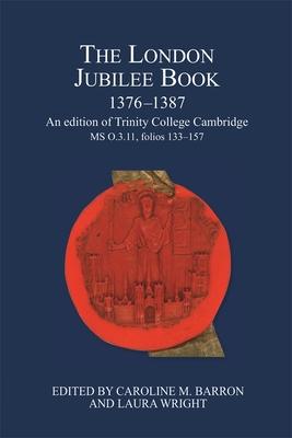 The London Jubilee Book, 1376-1387: An Edition of Trinity College Cambridge Ms. O.3.11, Folios 133-187