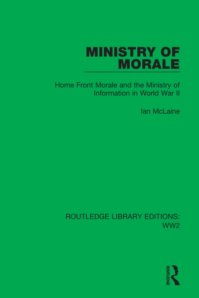 Ministry of Morale: Home Front Morale and the Ministry of Information in World War II