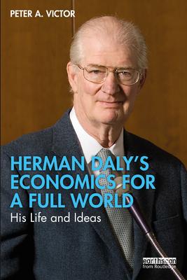 Herman Daly’’s Economics for a Full World: His Life and Ideas