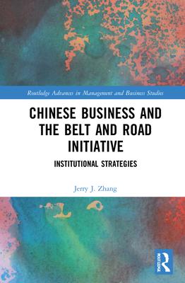 Chinese Business and the Belt and Road Initiative: Institutional Strategies: Institutional Strategies