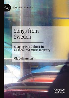 Songs from Sweden: Shaping Pop Culture in a Globalized Music Industry