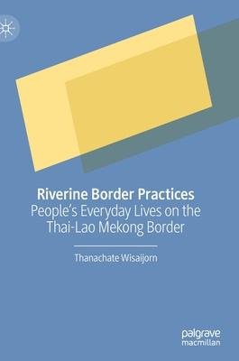 Riverine Border Practices: People’’s Everyday Lives on the Thai-Lao Mekong Border