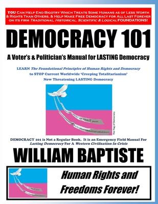 Democracy 101: A Voter’’s and Politician’’s Manual for LASTING Democracy