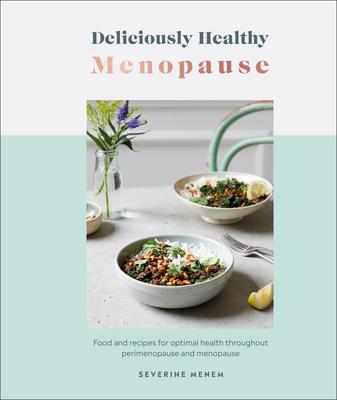 Deliciously Healthy: Menopause: Food and Recipes for Optimal Health Throughout Perimenopause and Menopause