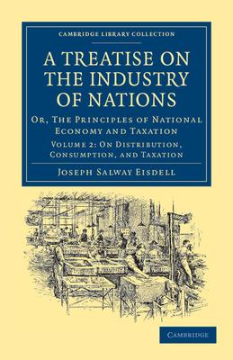 A Treatise on the Industry of Nations: Or, the Principles of National Economy and Taxation